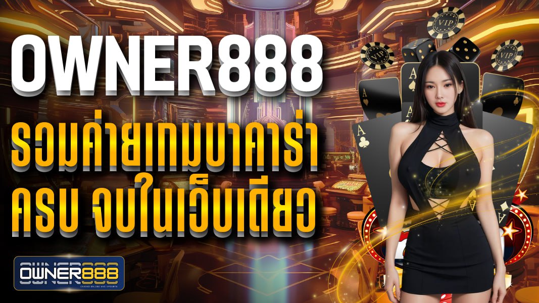 owner888 owner888 รวมค่ายเกมบาคาร่า ครบ จบในเว็บเดียว ฝาก-ถอนไม่อั้น ไม่มีขั้นต่ำ