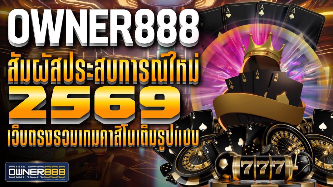 owner888 ให้บริการเกมคาสิโนทุกประเภท เดิมพันได้ 24 ชั่วโมง
