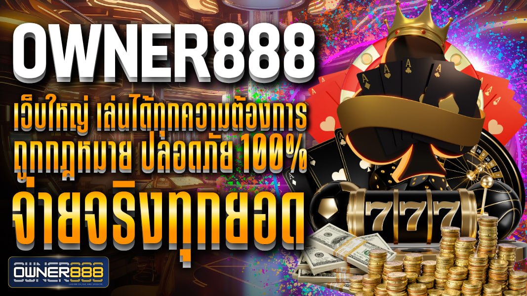 owner888 owner888 เว็บใหญ่ เล่นได้ทุกความต้องการ ถูกกฎหมาย ปลอดภัย 100% จ่ายจริงทุกยอด ระบบออโต้เสถียรที่สุด